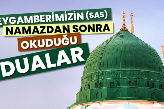 Peygamberimizin (sas) namazdan sonra okuduğu dualar