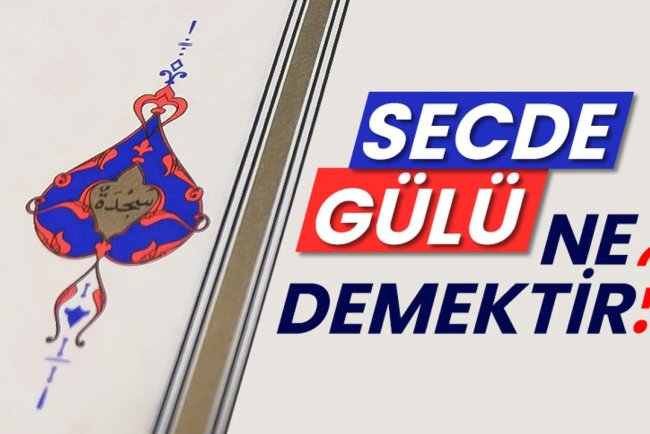 Secde gülü ne demektir?
