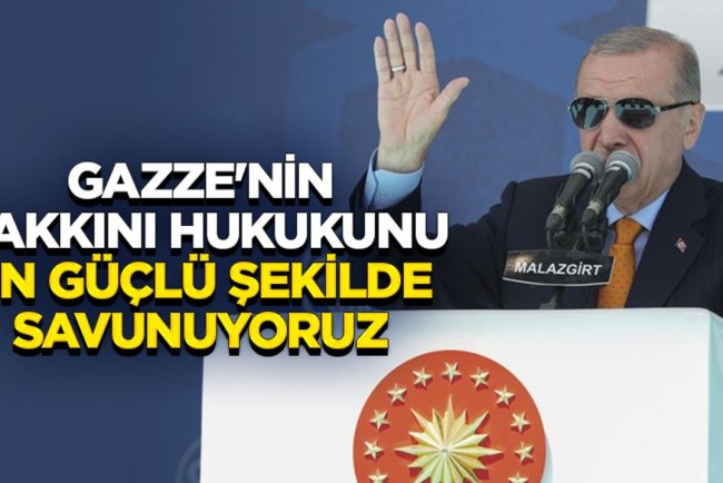 Cumhurbaşkanı Erdoğan: Gazze'nin hakkını, hukukunu en güçlü şekilde savunuyoruz