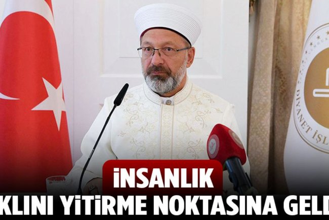Başkan Erbaş: İnsanlık aklını yitirme noktasına geldi