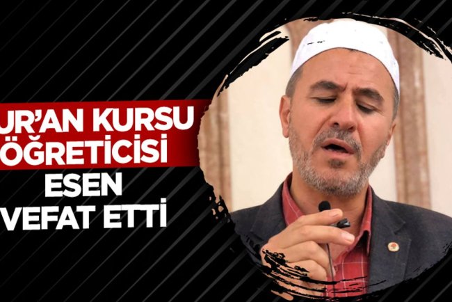 Kur’an Kursu Öğreticisi Esen vefat etti