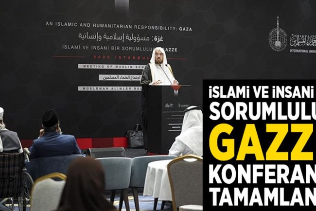 İstanbul'da düzenlenen "İslami ve İnsani Bir Sorumluluk: Gazze" konferansı tamamlandı