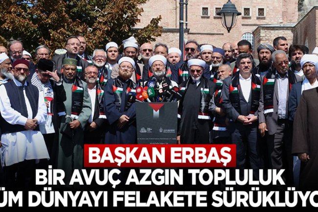 Başkan Erbaş: Bir avuç azgın topluluk, tüm dünyayı felakete sürüklüyor