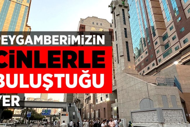 Peygamberimizin cinlerle buluştuğu yer