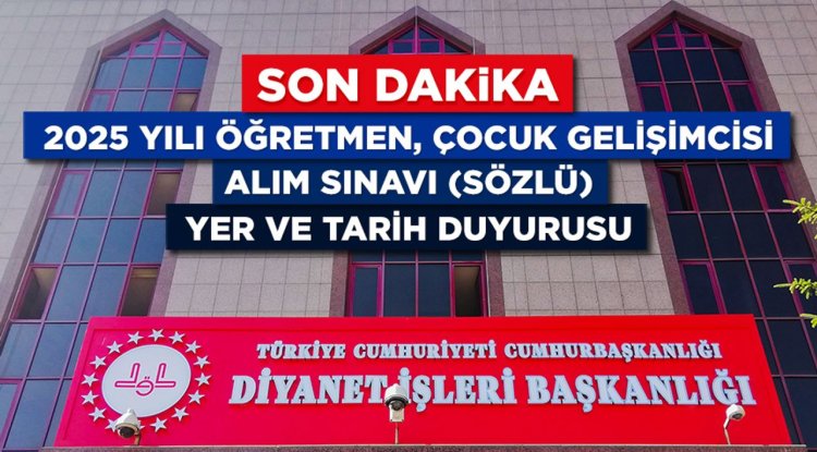 2025 Yılı Öğretmen, Çocuk Gelişimcisi Alım Sınavı (Sözlü) Yer ve Tarih Duyurusu