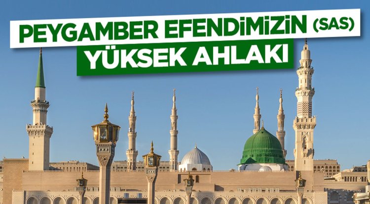 Peygamber Efendimizin (sas) Yüksek Ahlakı