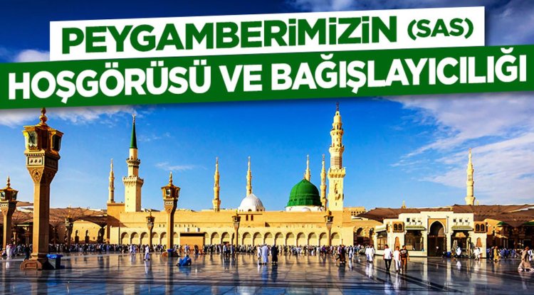 Peygamberimizin (sas) Hoşgörüsü ve Bağışlayıcılığı