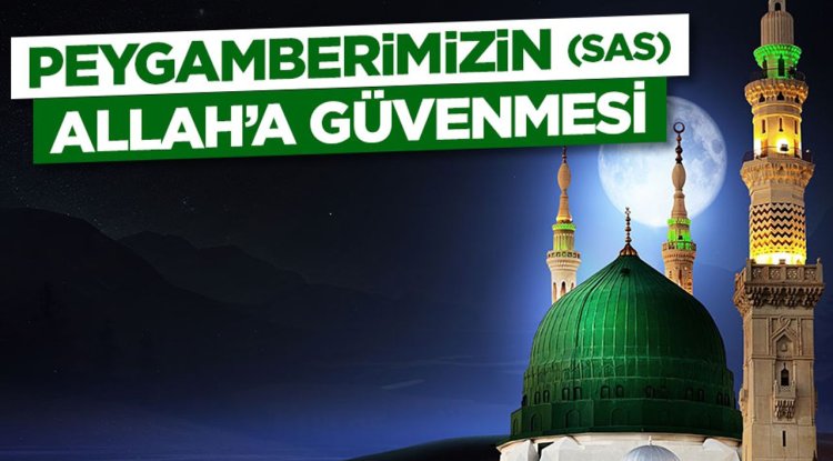 Peygamberimizin (sas) Allah’a Güvenmesi