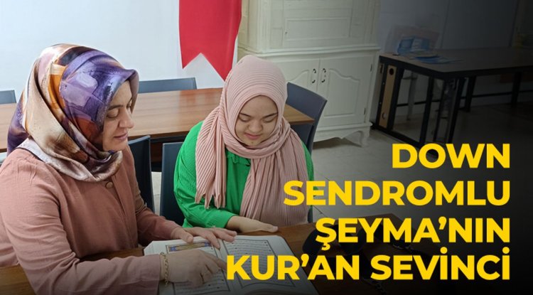 Down Sendromlu Şevval'in Kur’an-ı Kerim sevinci