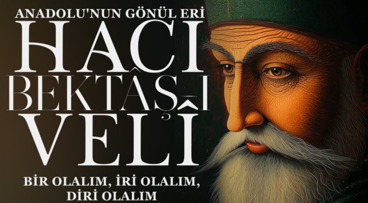 Anadolu'nun Gönül Eri: Hacı Bektaş-ı Veli