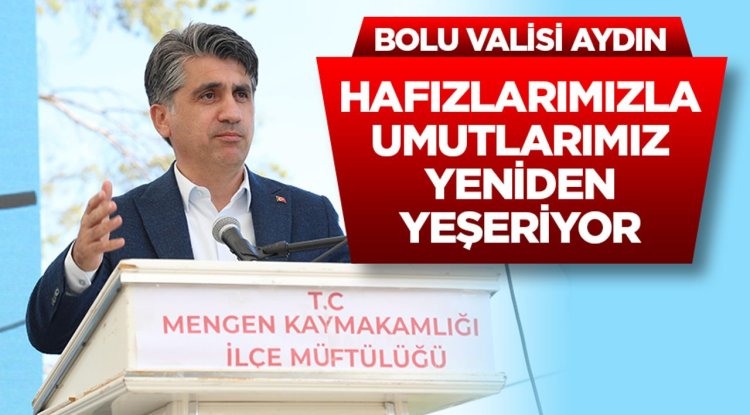 Bolu Valisi Aydın: Hafızlarımızla umutlarımız yeniden yeşeriyor