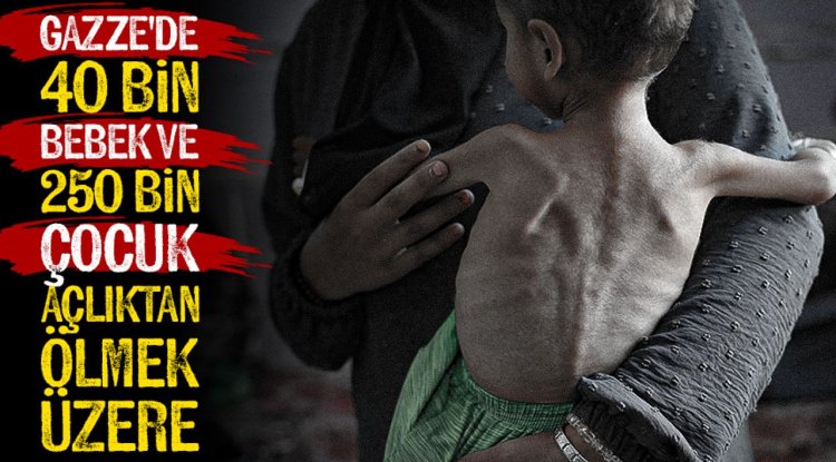 Gazze'de 40 bin bebek ve 250 bin çocuk açlıktan ölüm riski altında