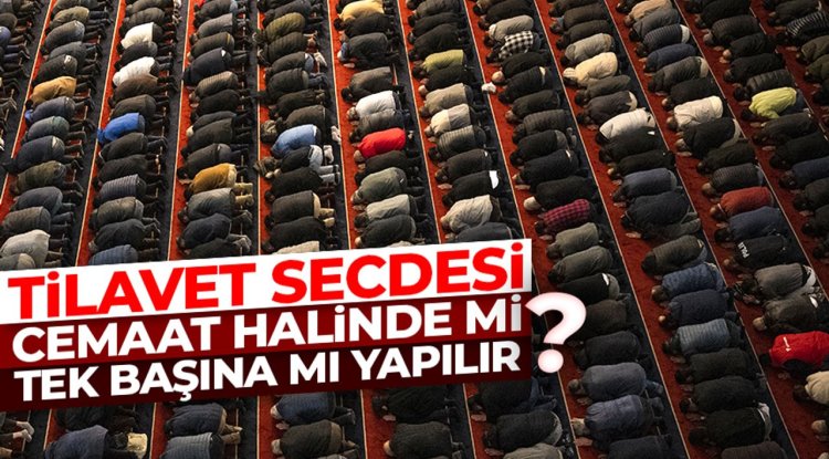 Tilavet secdesi cemaat halinde mi tek başına mı yapılır?
