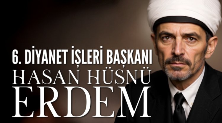 6. Diyanet İşleri Başkanı: Hasan Hüsnü Erdem