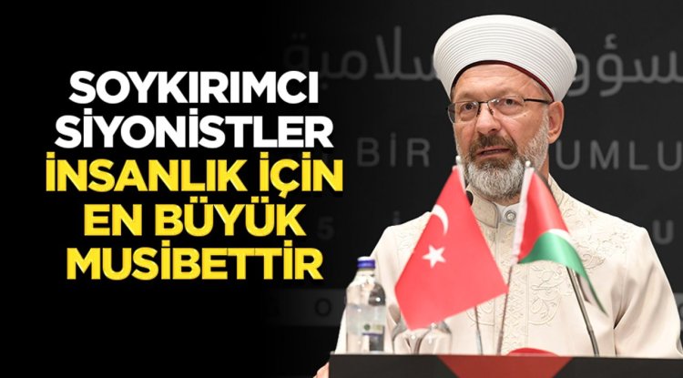 Başkan Erbaş: Soykırımcı siyonistler insanlık için en büyük musibettir