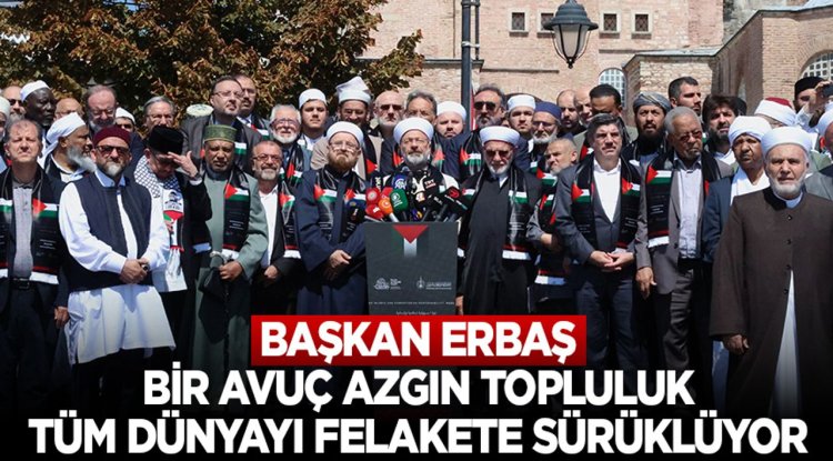 Başkan Erbaş: Bir avuç azgın topluluk, tüm dünyayı felakete sürüklüyor