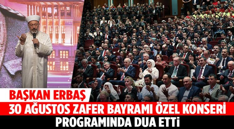 Başkan Erbaş, “30 Ağustos Zafer Bayramı Özel Konseri” programında dua etti