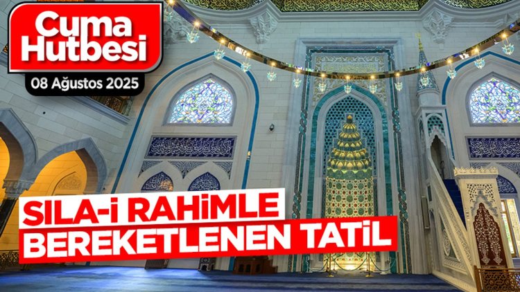 08 Ağustos 2025 - Cuma Hutbesi