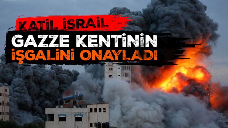 Katil İsrail, "Gazze kentinin" işgalini onayladı