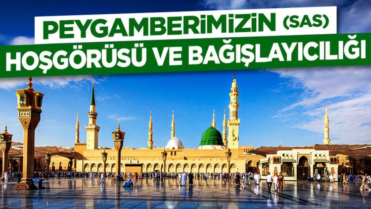 Peygamberimizin (sas) Hoşgörüsü ve Bağışlayıcılığı