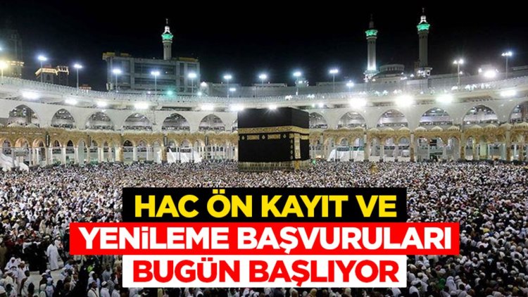 Hac ön kayıt ve yenileme başvuruları bugün başlıyor
