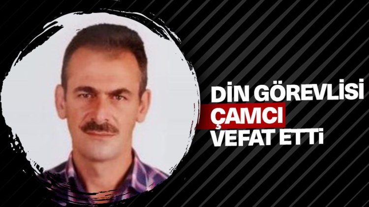 Din görevlisi Çamcı, vefat etti