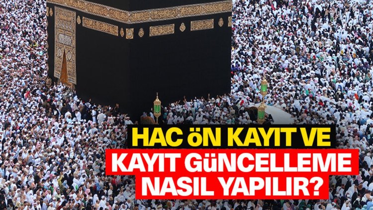 Hac Ön Kayıt ve Kayıt Güncelleme nasıl yapılır?