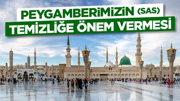 Peygamberimizin (sas) Temizliğe Önem Vermesi