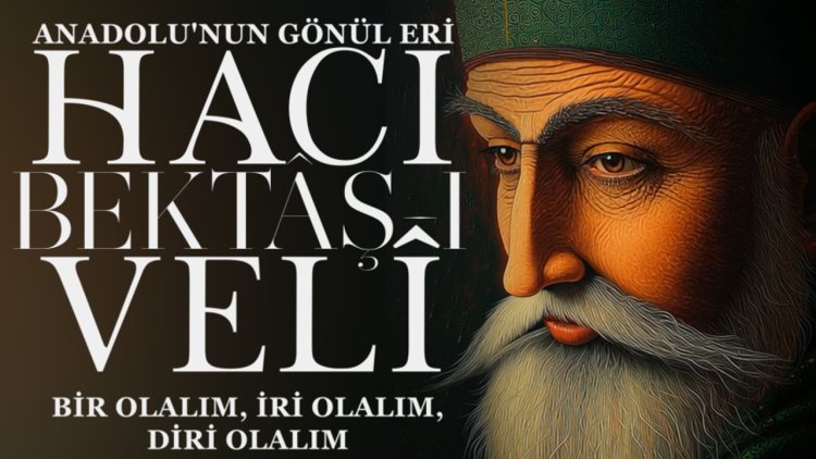 Anadolu'nun Gönül Eri: Hacı Bektaş-ı Veli