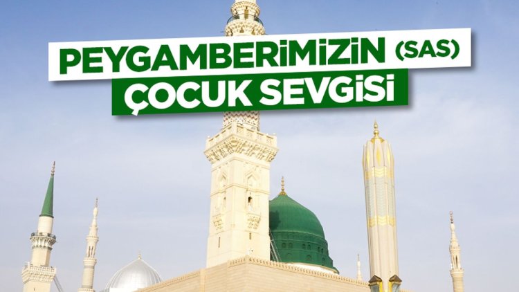 Peygamberimizin (sas) Çocuk Sevgisi