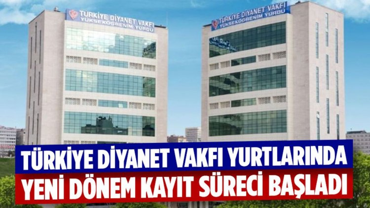 Türkiye Diyanet Vakfı yurtlarında yeni dönem kayıt süreci başladı