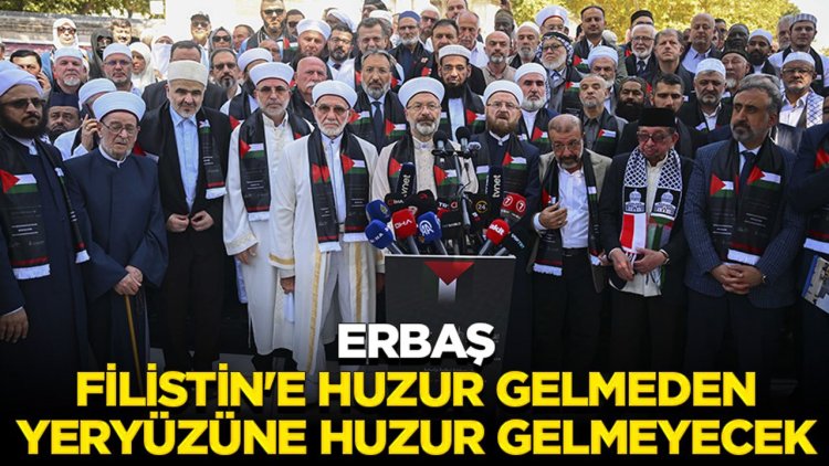 Erbaş: Filistin'e huzur gelmeden yeryüzüne huzur gelmeyecek