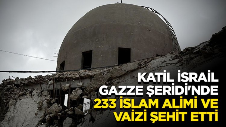 Katil İsrail, Gazze Şeridi'nde 233 İslam alimi ve vaizi şehit etti