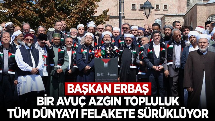 Başkan Erbaş: Bir avuç azgın topluluk, tüm dünyayı felakete sürüklüyor