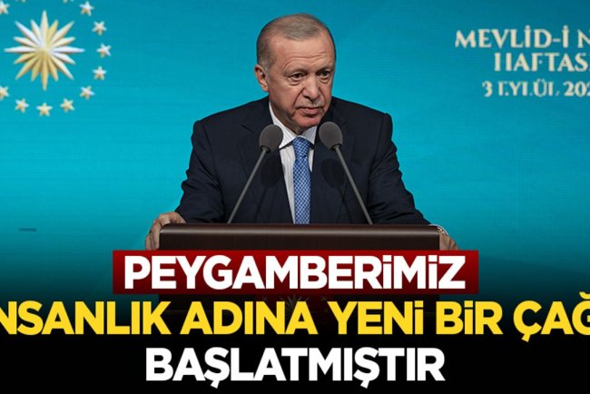 Cumhurbaşkanı Erdoğan: Peygamberimiz, insanlık adına yeni bir çağı başlatmıştır
