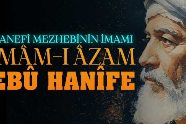 Hanefi Mezhebinin İmamı: İmam-ı Azam Ebu Hanife