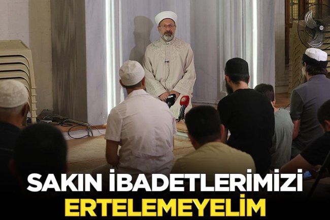 Başkan Erbaş: Sakın ibadetlerimizi ertelemeyelim