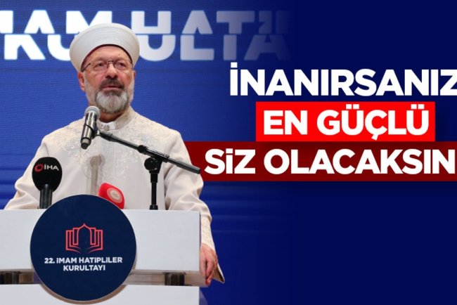 Başkan Erbaş: Eğer inanırsanız, en kuvvetli ve en güçlü siz olacaksınız