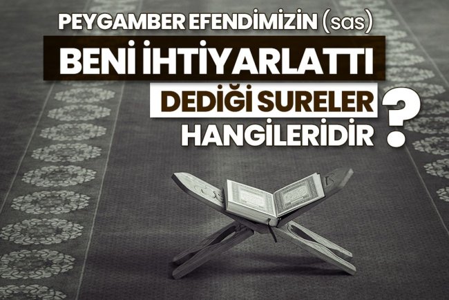 Peygamber Efendimizin (sas) "Beni ihtiyarlattı" dediği sureler hangileridir?