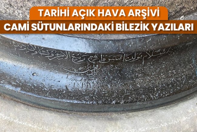 Tarihi açık hava arşivi: Cami sütunlarındaki bilezik yazıları