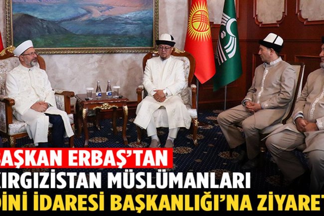 Başkanı Erbaş'tan, Kırgızistan Müslümanları Dini İdaresi Başkanlığı’na ziyaret