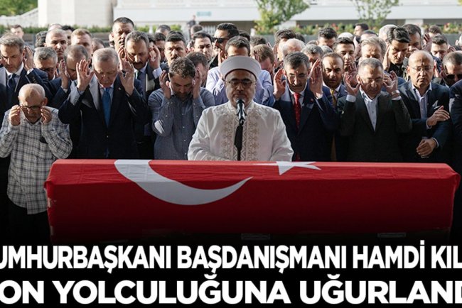 Cumhurbaşkanı Başdanışmanı Hamdi Kılıç son yolculuğuna uğurlandı