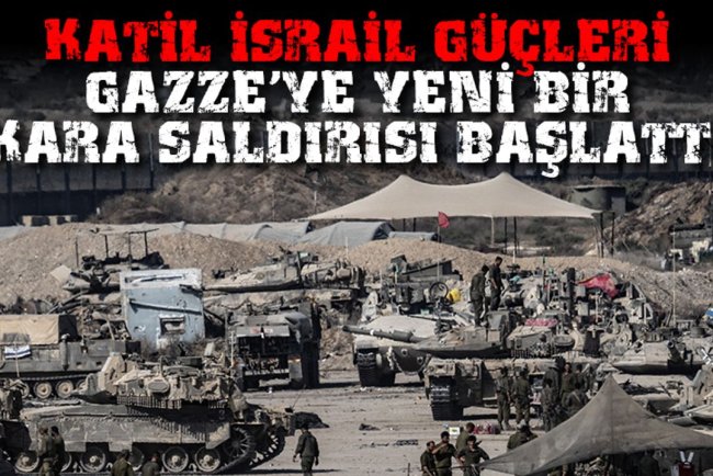 Katil İsrail güçleri, Gazze'ye yönelik yeni bir kara saldırısı başlattı