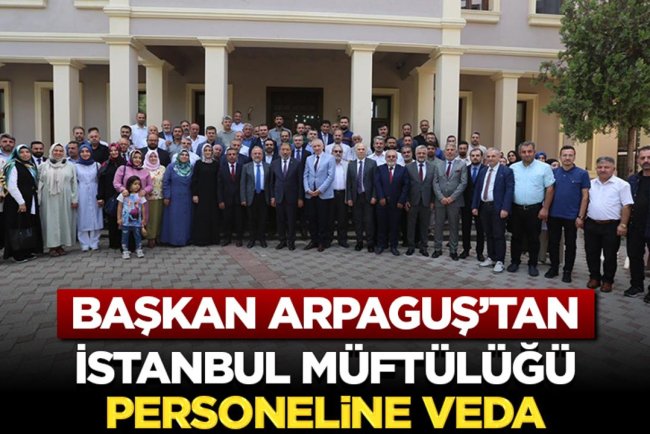 Başkan Arpaguş’tan İstanbul Müftülüğü Personeline Veda