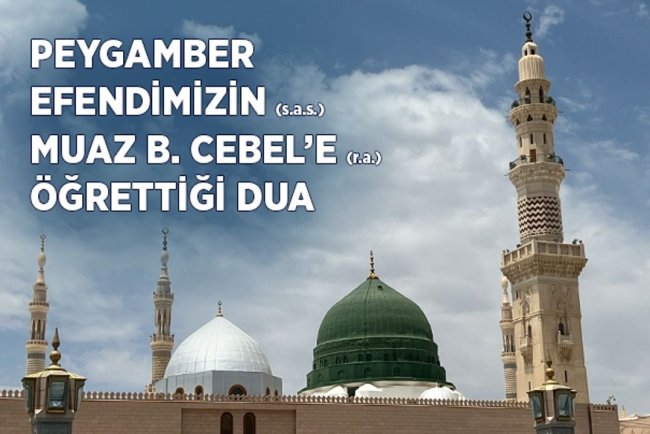 Peygamber Efendimizin (sas) Hz. Muaz’a öğrettiği dua
