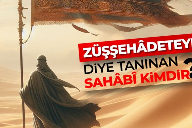 Züşşehâdeteyn diye tanınan sahâbî kimdir?