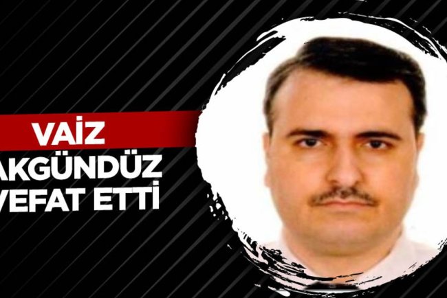 Vaiz Akgündüz vefat etti