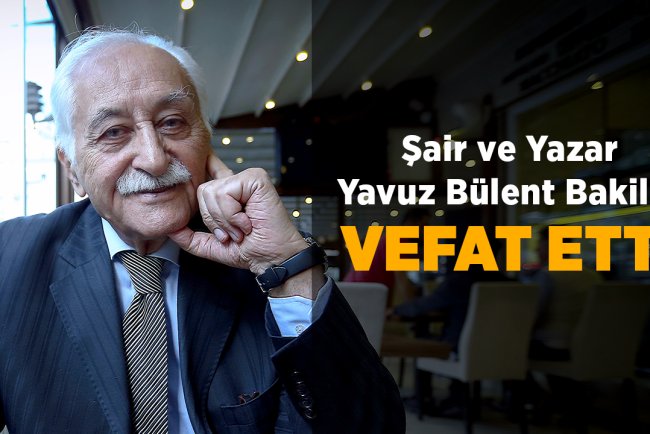 Şair ve yazar Yavuz Bülent Bakiler vefat etti
