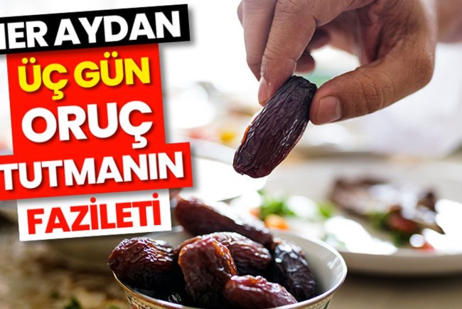 Her aydan üç gün oruç tutmanın fazileti