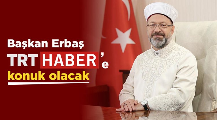Diyanet İşleri Başkanı Erbaş, TRT Haber’e konuk olacak